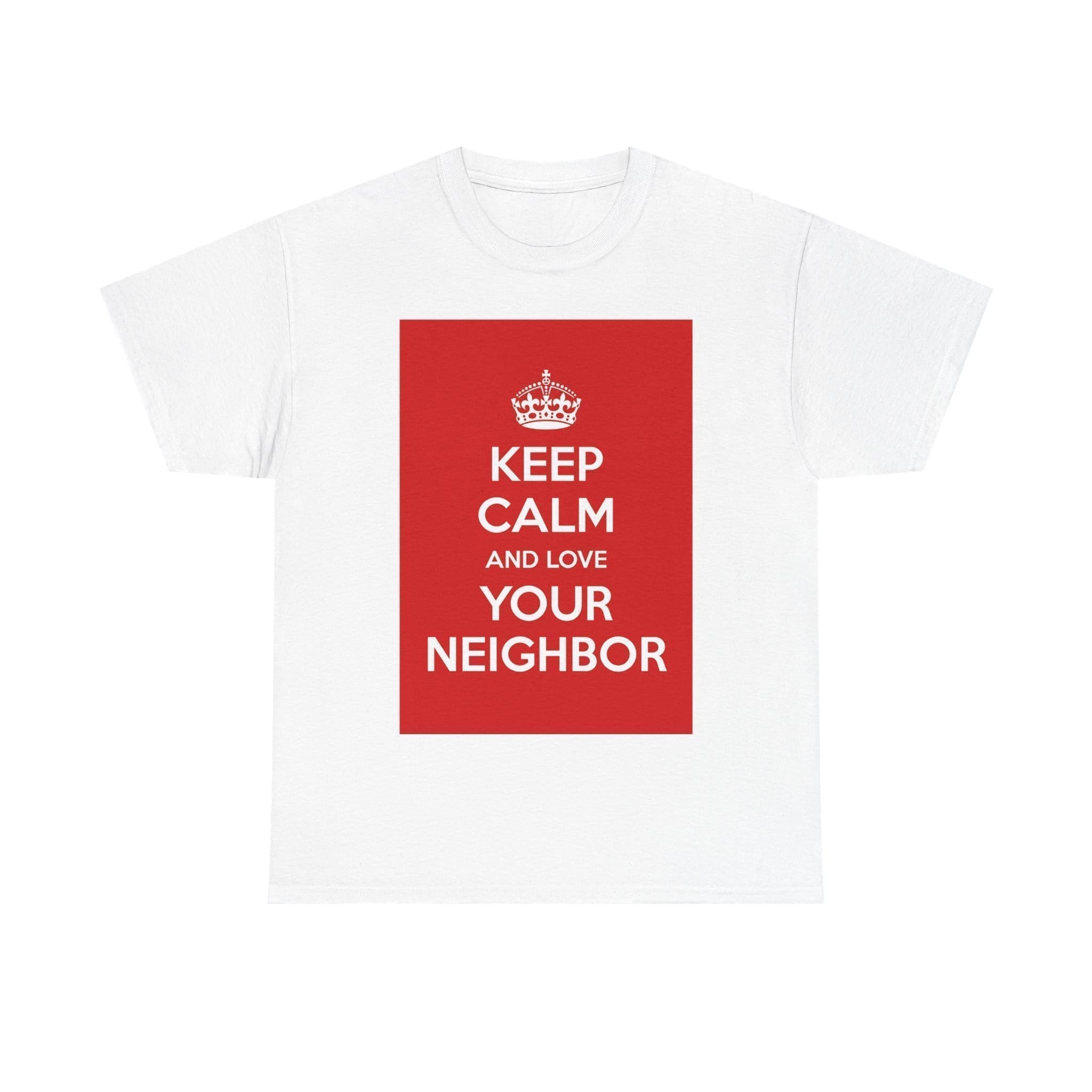 Keep Calm & love your neighbor unisex heavy cotton tee White 5XL