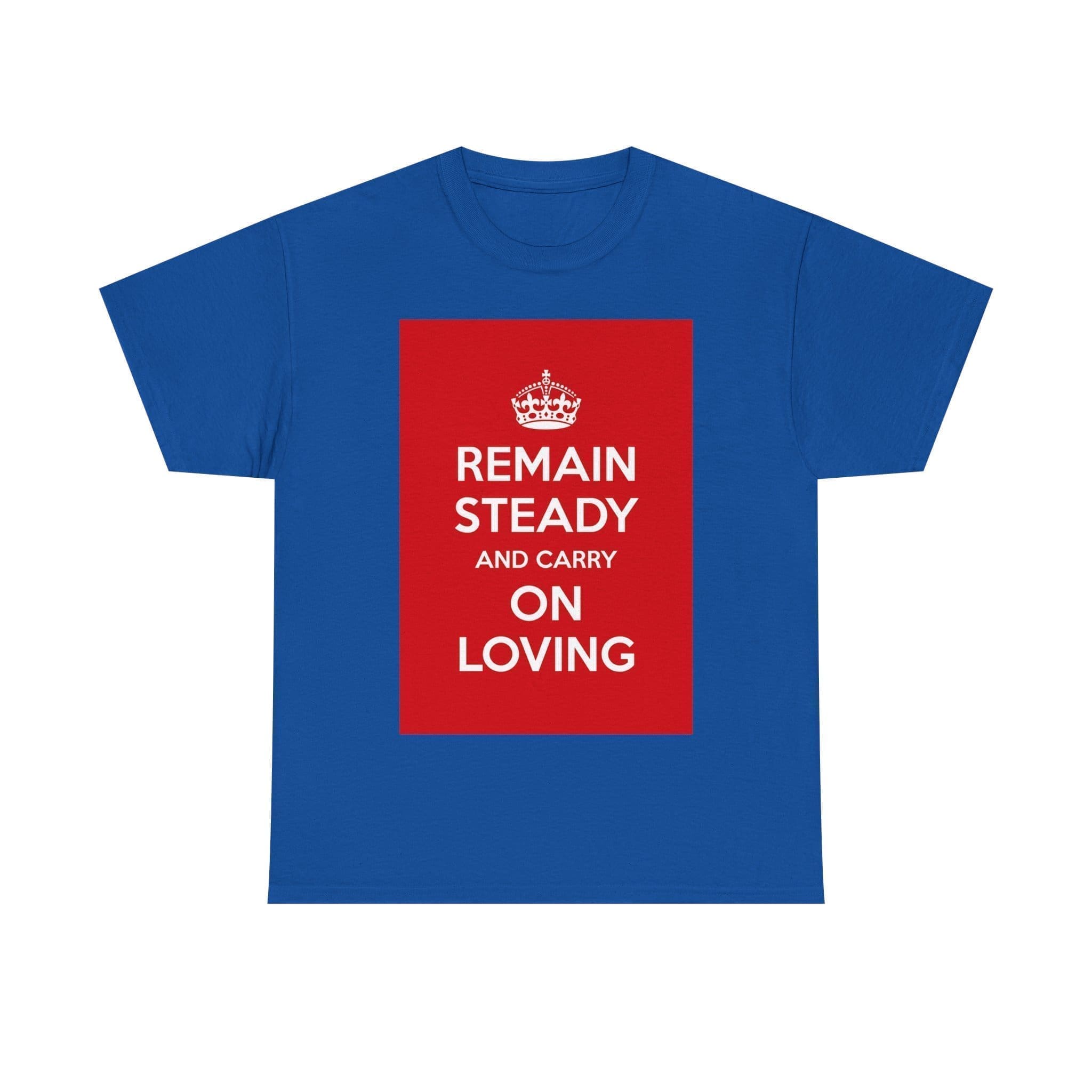 Remain Steady & carry on loving unisex heavy cotton tee Royal 5XL