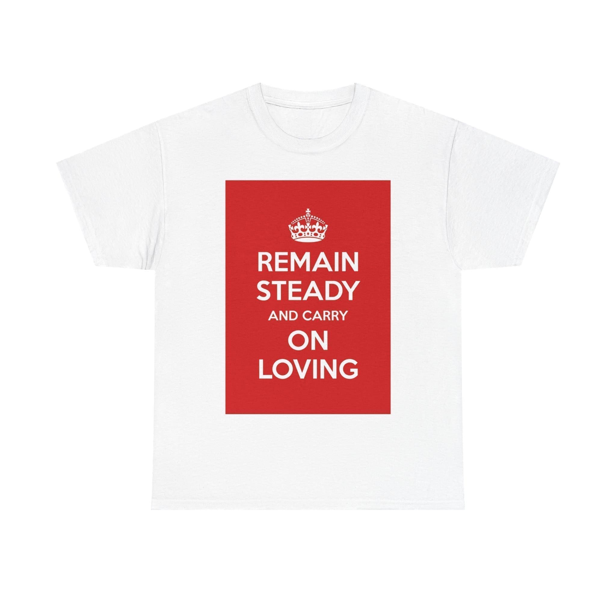 Remain Steady & carry on loving unisex heavy cotton tee White 5XL
