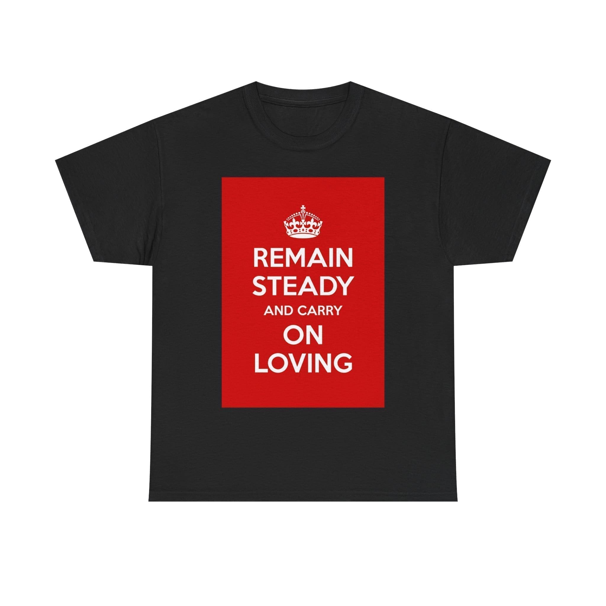 Remain Steady & carry on loving unisex heavy cotton tee Black 5XL
