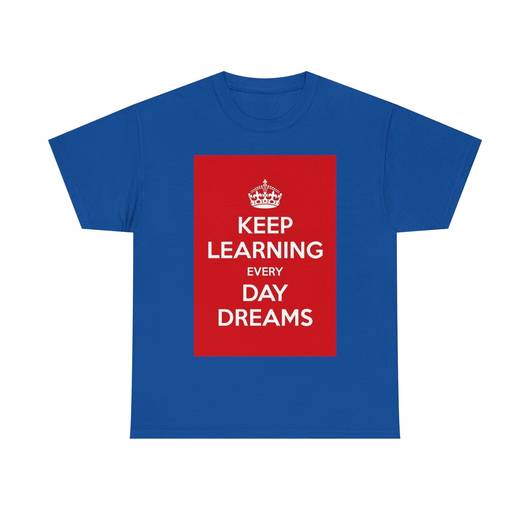 Keep Learning every day dreams unisex heavy cotton tee Royal 5XL